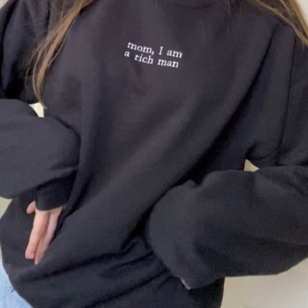 “Mom, I am a rich man.” TIKTOK CREWNECK